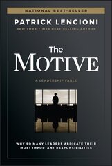 Motive - Why So Many Leaders Abdicate Their Most Important Responsibilities: Why So Many Leaders Abdicate Their Most Important Responsibilities cena un informācija | Ekonomikas grāmatas | 220.lv