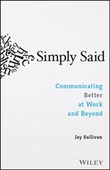 Simply Said: Communicating Better at Work and Beyond: Communicating Better at Work and Beyond цена и информация | Книги по экономике | 220.lv