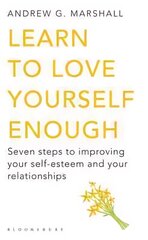 Learn to Love Yourself Enough: Seven Steps to Improving Your Self-Esteem and Your Relationships UK open market ed cena un informācija | Pašpalīdzības grāmatas | 220.lv