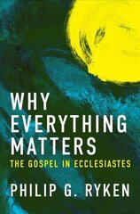 Why Everything Matters: The Gospel in Ecclesiastes Revised edition cena un informācija | Garīgā literatūra | 220.lv