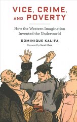Vice, Crime, and Poverty: How the Western Imagination Invented the Underworld цена и информация | Книги по социальным наукам | 220.lv
