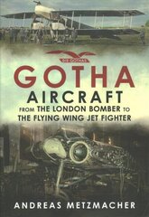 Gotha Aircraft: From the London Bomber to the Flying Wing Jet Fighter цена и информация | Книги по социальным наукам | 220.lv