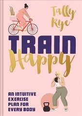 Train Happy: An Intuitive Exercise Plan for Every Body cena un informācija | Pašpalīdzības grāmatas | 220.lv