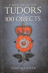 History of the Tudors in 100 Objects 2nd edition cena un informācija | Vēstures grāmatas | 220.lv