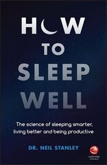 How to Sleep Well - The Science of Sleeping Smarter, Living Better and Being Productive: The Science of Sleeping Smarter, Living Better and Being Productive cena un informācija | Pašpalīdzības grāmatas | 220.lv