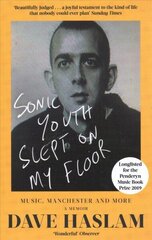 Sonic Youth Slept On My Floor: Music, Manchester, and More: A Memoir cena un informācija | Mākslas grāmatas | 220.lv