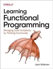 Learning Functional Programming: Managing Code Complexity by Thinking Functionally cena un informācija | Ekonomikas grāmatas | 220.lv
