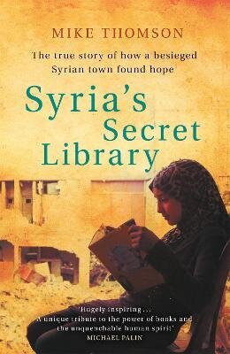 Syria's Secret Library: The true story of how a besieged Syrian town found hope cena un informācija | Vēstures grāmatas | 220.lv