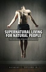 Supernatural Living for Natural People: The Life-giving message of Romans 8 Revised edition cena un informācija | Garīgā literatūra | 220.lv