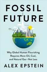 Fossil Future: Why Global Human Florishing Requires More Oil, Coal, and Natural Gas - Not Less цена и информация | Книги по экономике | 220.lv