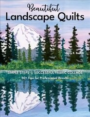 Beautiful Landscape Quilts: Simple Steps to Successful Fabric Collage; 50plus Tips for Professional Results цена и информация | Книги о питании и здоровом образе жизни | 220.lv