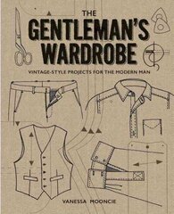 Gentleman's Wardrobe: A Collection of Vintage Style Projects to Make for the Modern Man: A Collection of Vintage-Style Projects to Make for the Modern Man цена и информация | Книги о питании и здоровом образе жизни | 220.lv