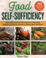 Food Self-Sufficiency: Basic Permaculture Techniques for Vegetable Gardening, Keeping Chickens, Raising Bees, and More цена и информация | Книги по садоводству | 220.lv