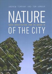 Nature of the City: Green Infrastructure from the Ground Up цена и информация | Книги по архитектуре | 220.lv