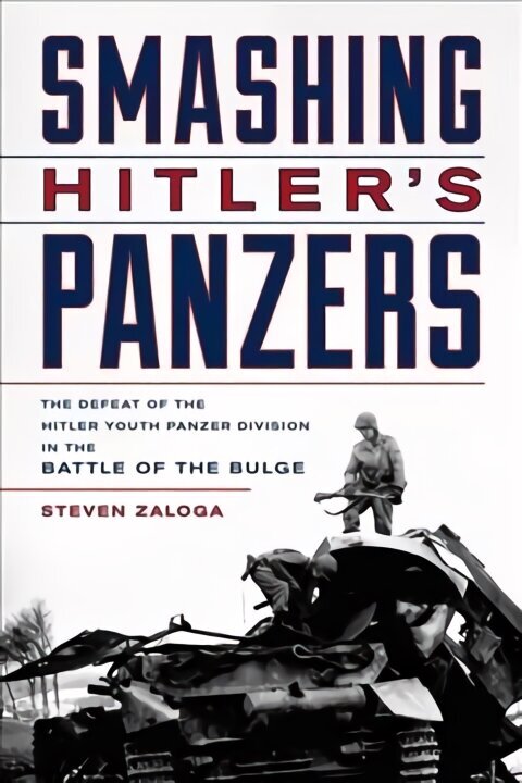 Smashing Hitler's Panzers: The Defeat of the Hitler Youth Panzer Division in the Battle of the Bulge cena un informācija | Vēstures grāmatas | 220.lv