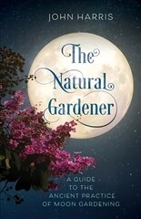 Natural Gardener: A Guide to the Ancient Practice of Moon Gardening цена и информация | Книги по садоводству | 220.lv