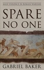 Spare No One: Mass Violence in Roman Warfare цена и информация | Исторические книги | 220.lv