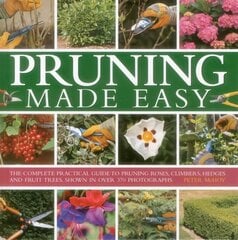 Pruning Made Easy: The Complete Practical Guide to Pruning Roses, Climbers, Hedges and Fruit Trees, Shown in Over 370 Photographs cena un informācija | Grāmatas par dārzkopību | 220.lv