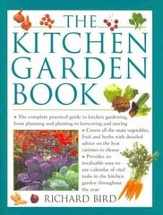 Kitchen Garden Book: The Complete Practical Guide to Kitchen Gardening, from Planning and Planting to Harvesting and Storing cena un informācija | Grāmatas par dārzkopību | 220.lv