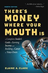 There's Money Where Your Mouth Is (Fourth Edition): A Complete Insider's Guide to Earning Income and Building a Career in Voice-Overs 4th Edition цена и информация | Самоучители | 220.lv