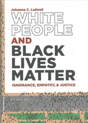 White People and Black Lives Matter: Ignorance, Empathy, and Justice 1st ed. 2019 cena un informācija | Vēstures grāmatas | 220.lv