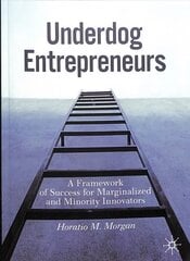 Underdog Entrepreneurs: A Framework of Success for Marginalized and Minority Innovators 1st ed. 2020 cena un informācija | Pašpalīdzības grāmatas | 220.lv