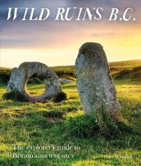 Wild Ruins BC: The explorer's guide to Britain's ancient sites cena un informācija | Vēstures grāmatas | 220.lv