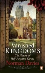 Vanished Kingdoms: The History of Half-Forgotten Europe cena un informācija | Vēstures grāmatas | 220.lv