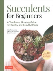 Succulents for Beginners: A Year-Round Growing Guide for Healthy and Beautiful Plants (over 200 Photos and Illustrations) cena un informācija | Grāmatas par dārzkopību | 220.lv