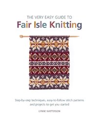 Very Easy Guide to Fair Isle Knitting: Step-By-Step Techniques, Easy-to-Follow Stitch Patterns, and Projects to Get You Started цена и информация | Книги о питании и здоровом образе жизни | 220.lv
