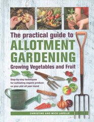 Practical Guide to Allotment Gardening: Growing Vegetables and Fruit: Step-by-step techniques for cultivating organic produce on your plot all year round цена и информация | Книги по садоводству | 220.lv