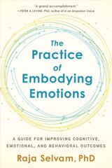 Practice of Embodying Emotions: A Guide for Improving Cognitive, Emotional, and Behavioral Outcomes cena un informācija | Sociālo zinātņu grāmatas | 220.lv