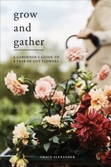 Grow and Gather: A Gardener's Guide to a Year of Cut Flowers цена и информация | Книги по садоводству | 220.lv