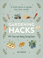 Gardening Hacks: 300plus Time and Money Saving Hacks cena un informācija | Grāmatas par dārzkopību | 220.lv