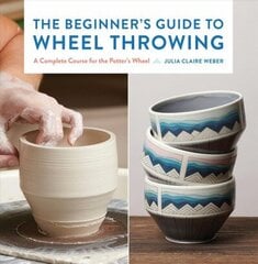 Beginner's Guide to Wheel Throwing: A Complete Course for the Potter's Wheel, Volume 1 cena un informācija | Grāmatas par veselīgu dzīvesveidu un uzturu | 220.lv