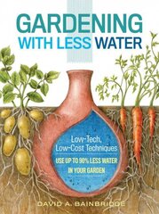 Gardening with Less Water: Low-Tech, Low-Cost Techniques; Use Up to 90% Less Water in Your Garden цена и информация | Книги по садоводству | 220.lv