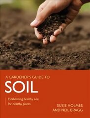 Gardener's Guide to Soil: Establishing healthy soil, for healthy plants цена и информация | Книги по садоводству | 220.lv