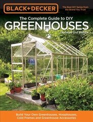 Black & Decker The Complete Guide to DIY Greenhouses, Updated 2nd Edition: Build Your Own Greenhouses, Hoophouses, Cold Frames & Greenhouse Accessories 2nd edition цена и информация | Книги по садоводству | 220.lv