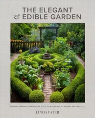 Elegant and Edible Garden: Design a Dream Kitchen Garden to Fit Your Personality, Desires, and Lifestyle цена и информация | Книги по садоводству | 220.lv