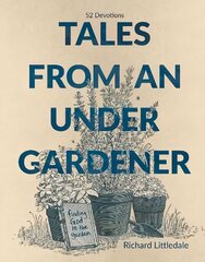 Tales from an Under-Gardener: Finding God in the Garden - 52 Devotions cena un informācija | Garīgā literatūra | 220.lv