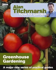 Alan Titchmarsh How to Garden: Greenhouse Gardening: Greenhouse Gardening cena un informācija | Grāmatas par dārzkopību | 220.lv
