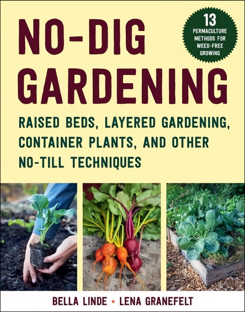 No-Dig Gardening: Raised Beds, Layered Gardens, and Other No-Till Techniques цена и информация | Grāmatas par dārzkopību | 220.lv