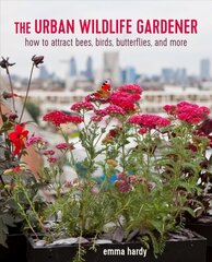 Urban Wildlife Gardener: How to Attract Bees, Birds, Butterflies, and More cena un informācija | Grāmatas par dārzkopību | 220.lv