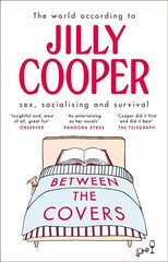 Between the Covers: Jilly Cooper on sex, socialising and survival cena un informācija | Pašpalīdzības grāmatas | 220.lv