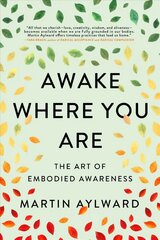 Awake Where You Are: The Art of Embodied Awareness цена и информация | Духовная литература | 220.lv