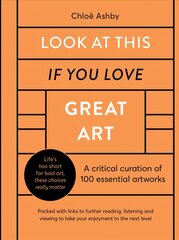 Look At This If You Love Great Art: A critical curation of 100 essential artworks * Packed with links to further   reading, listening and viewing to take your enjoyment to the next level цена и информация | Книги об искусстве | 220.lv
