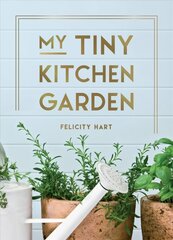 My Tiny Kitchen Garden: Simple Tips to Help You Grow Your Own Herbs, Fruits and Vegetables цена и информация | Книги по садоводству | 220.lv