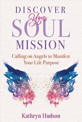 Discover Your Soul Mission: Calling on Angels to Manifest Your Life Purpose cena un informācija | Pašpalīdzības grāmatas | 220.lv