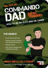 Commando Dad: Basic Training: How to be an Elite Dad or Carer. From Birth to Three Years cena un informācija | Pašpalīdzības grāmatas | 220.lv