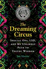 Dreaming Circus: Special Ops, LSD, and My Unlikely Path to Toltec Wisdom cena un informācija | Pašpalīdzības grāmatas | 220.lv
